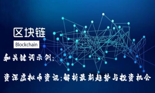和关键词示例：

资深虚拟币资讯：解析最新趋势与投资机会