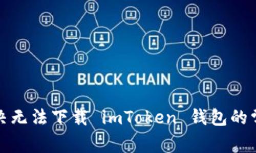 如何解决无法下载 imToken 钱包的常见问题