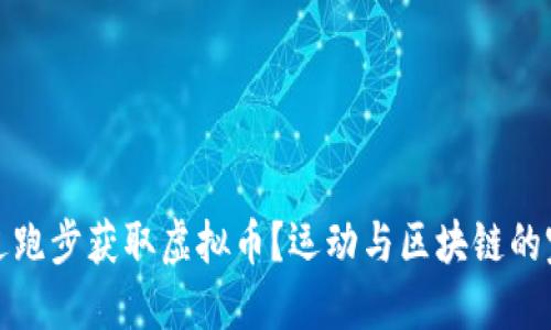 怎样通过跑步获取虚拟币？运动与区块链的完美结合