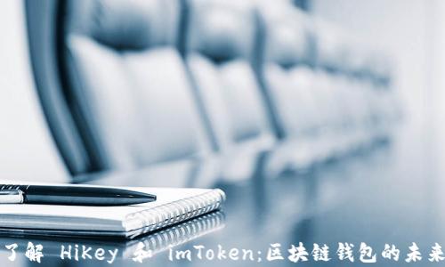 
深入了解 HiKey 和 imToken：区块链钱包的未来趋势