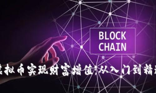 如何通过囤虚拟币实现财富增值：从入门到精通的全面指南