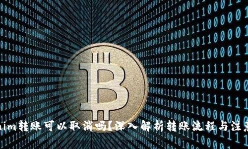 Tokenim转账可以取消吗？深入解析转账流程与注意事项