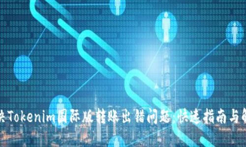 如何解决Tokenim国际版转账出错问题：快速指南与解决方案