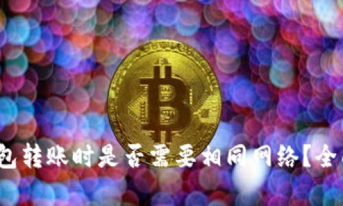 Tokentokenim钱包转账时是否需要相同网络？全面解析与问题解答