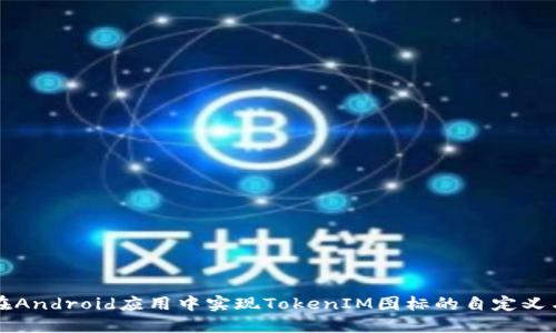 如何在Android应用中实现TokenIM图标的自定义与使用