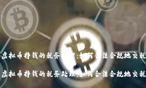 虚拟币挣钱的税务处理：如何合法合规地交税

虚拟币挣钱的税务处理：如何合法合规地交税